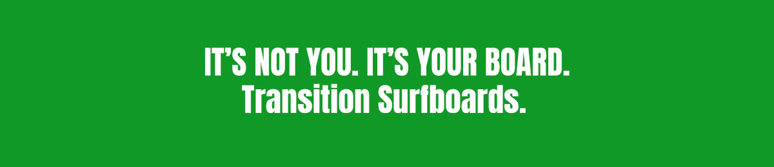It's not you. It's your board. Transition surfboards.